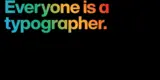 Multi-colored text on a black background that reads, "Everyone is a typography."