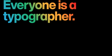 Multi-colored text on a black background that reads, "Everyone is a typography."