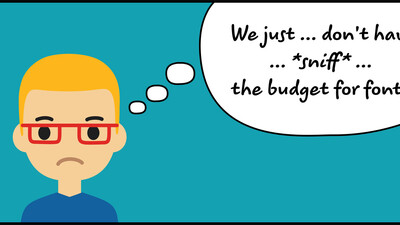 Sad designer thinking we just don't have the budget for fonts