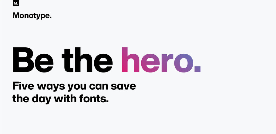 Be the hero. Five ways you can save the day with fonts.