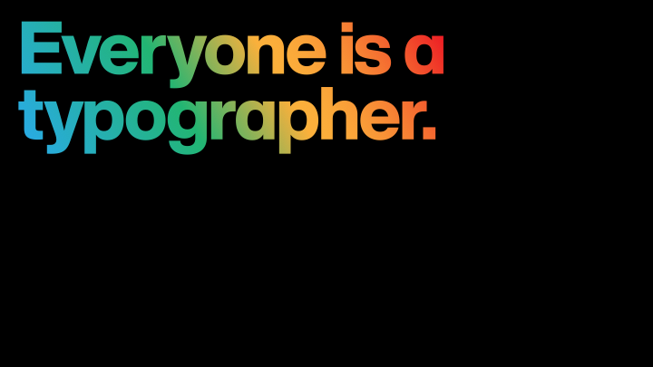 Multi-colored text on a black background that reads, "Everyone is a typography."