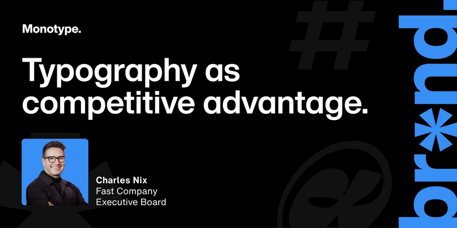 Black background. Monotype logo in upper left corner. "brand" with the a replaced by an asterisk in blue running across the right side. Lower right corner headshot of Charles Nix. Text next to headshot: "Charles Nix, Fast Company Executive Board." Headline text: "Typography as competitive advantage."