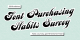 Font purchasing habits survey, 2019 edition.