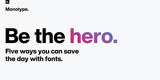 Be the hero. Five ways you can save the day with fonts.