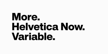 Plus de tout, pour tous : Helvetica Now Variable.