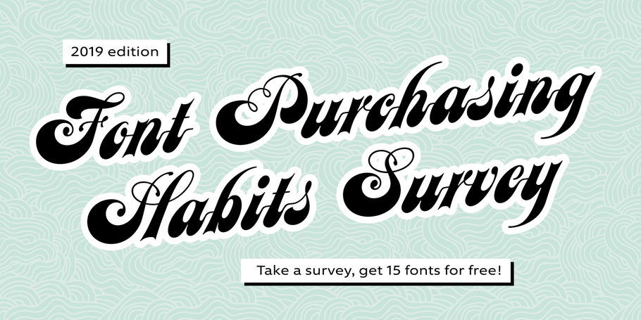Font purchasing habits survey, 2019 edition.