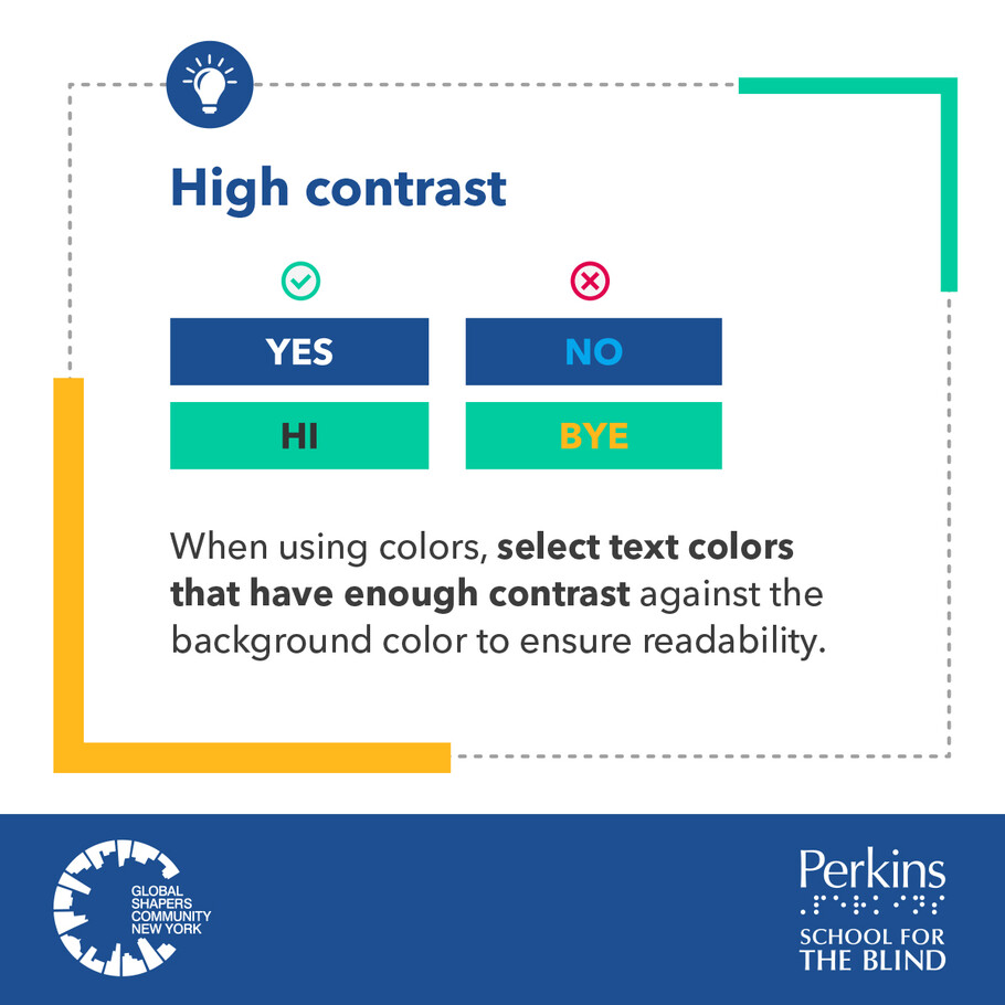 High contrast. When using colors, select text colors that have enough contrast against the background color to ensure readability. The Global Shapers Community New York logo and Perkins School for the Blind logo sit side by side.